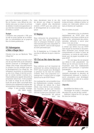 Période Informationnelle (suite)
sera notre fournisseur produits. « Du          taires directement dans le jeu afin         école. Les packs sont prévus pour les
Bio en Cuisine » sera diffusé les ven-         de décorer son village et l’agrandir        écoles primaires, collèges et lycées. Le
dredis soirs pour se situer en période         : l’argent collecté sera directement        contenu de l’information délivré évo-
de détente, le week-end approchant, ce         reversé à WWF pour ses actions sur          luera en fonction de l’audience.
qui rend les consommateurs plus aptes          le développement de la culture biolo-
et enclins à cuisiner.                         gique.                                      Voici le contenu du pack :

Budget                                         V/ Replay                                   -	        Intervention d’un ou plusieurs
L’émission sera proposée à M6 pour                                                         représentants de WWF pour une
qu’elle se porte garante de sa réalisa-        Nous retrouvons les programmes en           conférence d’une heure et demie sur le
tion. La concrétisation de ce projet se        replay que nous avons déjà adopté           thème du bio : présentation des actions,
fera via divers partenariats.                  dans la campagne révélation. Le spot        exemples, démarche à suivre pour
                                               informationnel sera donc disponible en      mieux vivre avec le bio…
                                               replay sur MyTF1, dans la suite logique     -	        L’intervention se terminera par
                                                                                           la remise aux élèves d’un sac WWF
IV/ Advergame                                  de notre précédent spot.
                                                                                           dans lequel ils trouveront la documen-
« Mon village bio »                            Du 30 Septembre au 13 Octobre 2013          tation nécessaire pour changer leurs
                                               aura lieu la diffusion du spot « informa-   comportements et activer la prise de
Création d’un jeu sur F
                      acebook “Mon                                                         conscience, un carnet de note confec-
                                               tion ».
village bio”                                                                               tionné avec du papier recyclable et un
                                                                                           stylo WWF
Dans la lignée des jeux sociaux à suc-         VI/ Oui au bio dans les can-                -	        Un vrai repas bio est proposé
cès de type F   armville où les utilisateurs   tines                                       aux élèves le midi, gratuitement : les
doivent construire et développer leur                                                      élèves qui ne sont pas inscrits en de-
village à leur image, nous préconisons         Nous estimons qu’il est important de        mi-pension dans leur établissement
la création d’un jeu similaire basé sur        pérenniser les actions entreprises par      peuvent aussi participer à l’opération
le développement d’un village bio : les        WWF dans le passé pour développer           gratuitement
utilisateurs incarneront un personnage         la présence du bio dans les cantines        -	        Remise des documents insti-
au sein d’un village et devront accom-         scolaires. Ainsi, nous proposons un «       tutionnels nécessaire au directeur de
plir un certain nombre d’actions éco-          package bio » à inclure dans un onglet      l’établissement indiquant la marche à
responsables pour gagner des points et         spécial sur le site WWF France.             suivre progressive pour développer
progresser dans le jeu. Il sera possible                                                   l’alimentation bio au sein de la cantine
de visiter le village de ses amis F     ace-   Ce « package bio » est accessible à tous    de son établissement
book afin de les aider à accomplir leurs       les établissements scolaires soucieux
missions plus rapidement et gagner des         de véhiculer les valeurs bio à leurs        Objectifs :
récompenses à utiliser dans son propre         élèves, sous réserve d’une participa-
     village. Il sera possible d’acheter       tion financière de leur part reversée       → Sensibiliser les élèves au bio
                     des objets supplé-        directement à WWF. Les élèves n’au-         → Encourager les écoles à introduire
                                       men-    ront rien à payer pour participer à cette   des repas bio au sein de leur cantine
                                                            demi-journée bio prévue        → Atteindre l’objectif de 1 de repas
                                                                                                                      0%
                                                                           dans     leur   bio dans les cantines




                                                                                                                               29
 