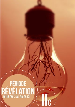 PÉRIODE
Révélation
 DU I5.09.I3 AU 30.09.I3
                           IIC
 
