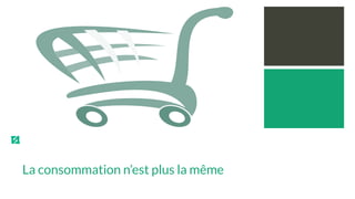 La consommation n’est plus la même
 