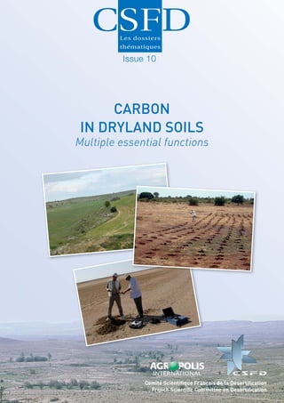 Issue 10
CARBON
IN DRYLAND SOILS
Multiple essential functions
Comité Scientiﬁque Français de la Désertiﬁcation
French Scientiﬁc Committee on Desertiﬁcation
 