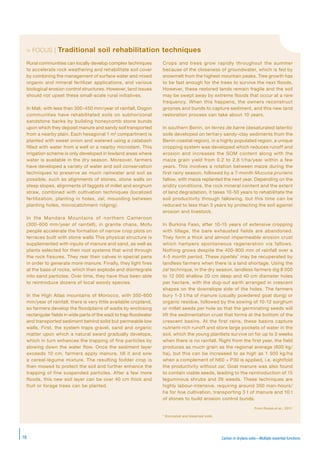 Carbon in drylans soils—Multiple essential functions16
Rural communities can locally develop complex techniques
to accelerate rock weathering and rehabilitate soil cover
by combining the management of surface water and mixed
organic and mineral fertilizer applications, and various
biological erosion control structures. However, land issues
should not upset these small-scale rural initiatives.
In Mali, with less than 300-450 mm/year of rainfall, Dogon
communities have rehabilitated soils on subhorizonal
sandstone banks by building honeycomb stone bunds
upon which they deposit manure and sandy soil transported
from a nearby plain. Each hexagonal 1 m² compartment is
planted with sweet onion and watered using a calabash
filled with water from a well or a nearby microdam. This
irrigation scheme is only developed in lowland areas where
water is available in the dry season. Moreover, farmers
have developed a variety of water and soil conservation
techniques to preserve as much rainwater and soil as
possible, such as alignments of stones, stone walls on
steep slopes, alignments of faggots of millet and sorghum
straw, combined with cultivation techniques (localized
fertilization, planting in holes, zaï, mounding between
planting holes, microcatchment ridging).
In the Mandara Mountains of northern Cameroon
(300-600 mm/year of rainfall), in granite chaos, Mofu
people accelerate the formation of narrow crop plots on
terraces built with stone walls This physical structure is
supplemented with inputs of manure and sand, as well as
plants selected for their root systems that wind through
the rock fissures. They rear their calves in special pens
in order to generate more manure. Finally, they light fires
at the base of rocks, which then explode and disintegrate
into sand particles. Over time, they have thus been able
to reintroduce dozens of local woody species.
In the High Atlas mountains of Morocco, with 350-600
mm/year of rainfall, there is very little available cropland,
so farmers develop the floodplains of wadis by enclosing
rectangular fields in wide parts of the wadi to trap floodwater
and transported sediment behind solid but permeable low
walls. First, the system traps gravel, sand and organic
matter upon which a natural sward gradually develops,
which in turn enhances the trapping of fine particles by
slowing down the water flow. Once the sediment layer
exceeds 10 cm, farmers apply manure, till it and sow
a cereal-legume mixture. The resulting fodder crop is
then mowed to protect the soil and further enhance the
trapping of fine suspended particles. After a few more
floods, this new soil layer can be over 40 cm thick and
fruit or forage trees can be planted.
Crops and trees grow rapidly throughout the summer
because of the closeness of groundwater, which is fed by
snowmelt from the highest mountain peaks. Tree growth has
to be fast enough for the trees to survive the next floods.
However, these restored lands remain fragile and the soil
may be swept away by extreme floods that occur at a rare
frequency. When this happens, the owners reconstruct
groynes and bunds to capture sediment, and this new land
restoration process can take about 10 years.
In southern Benin, on terres de barre (desaturated lateritic
soils developed on tertiary sandy-clay sediments from the
Benin coastal region), in a highly populated region, a unique
cropping system was developed which reduces runoff and
erosion and increases the SOM content along with the
maize grain yield from 0.2 to 2.8 t/ha/year within a few
years. This involves a rotation between maize during the
first rainy season, followed by a 7-month Mucuna pruriens
fallow, with maize replanted the next year. Depending on the
aridity conditions, the rock mineral content and the extent
of land degradation, it takes 10-50 years to rehabilitate the
soil productivity through fallowing, but this time can be
reduced to less than 3 years by protecting the soil against
erosion and livestock.
In Burkina Faso, after 10-15 years of extensive cropping
with tillage, the bare exhausted fields are abandoned.
They form a thick and almost impermeable erosion crust
which hampers spontaneous regeneration via fallows.
Nothing grows despite the 400-800 mm of rainfall over a
4-5 month period. These zipellés* may be recuperated by
landless farmers when there is a land shortage. Using the
zaï technique, in the dry season, landless farmers dig 8 000
to 12 000 shallow 20 cm deep and 40 cm diameter holes
per hectare, with the dug-out earth arranged in crescent
shapes on the downslope side of the holes. The farmers
bury 1-3 t/ha of manure (usually powdered goat dung) or
organic residue, followed by the sowing of 10-12 sorghum
or millet seeds per hole so that the germinating seeds will
lift the sedimentation crust that forms at the bottom of the
crescent basins. At the first rains, these basins capture
nutrient-rich runoff and store large pockets of water in the
soil, which the young plantlets survive on for up to 3 weeks
when there is no rainfall. Right from the first year, the field
produces as much grain as the regional average (600 kg/
ha), but this can be increased to as high as 1 500 kg/ha
when a complement of N60 + P30 is applied, i.e. eightfold
the productivity without zaï. Goat manure was also found
to contain viable seeds, leading to the reintroduction of 15
leguminous shrubs and 26 weeds. These techniques are
highly labour-intensive, requiring around 350 man-hours/
ha for hoe cultivation, transporting 3 t of manure and 10 t
of stones to build erosion control bunds.
From Roose et al., 2011.
* Encrusted and bleached soils.
> FOCUS | Traditional soil rehabilitation techniques
 