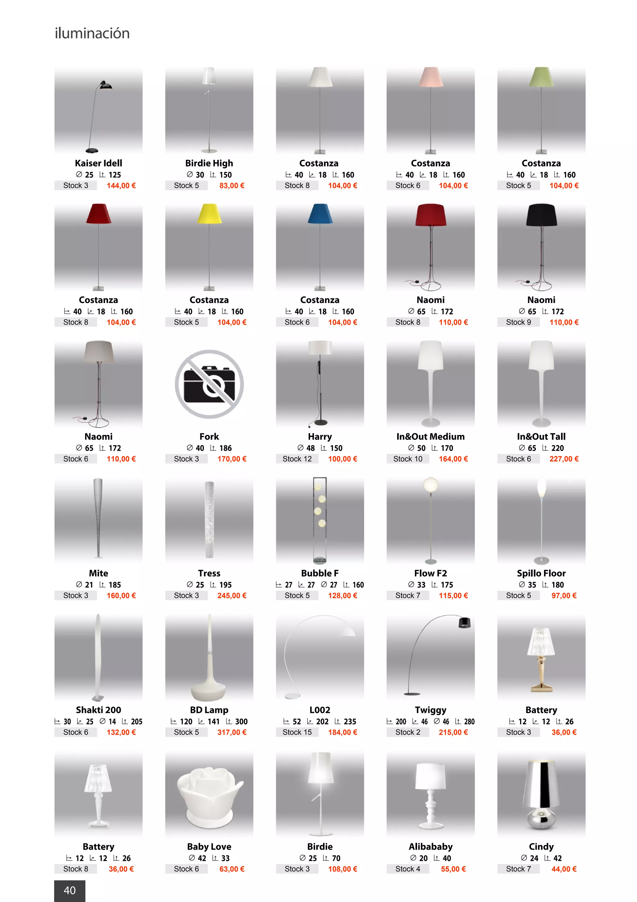 iluminación
40
Kaiser Idell
25 125
Stock 3 144,00 €
Birdie High
30 150
Stock 5 83,00 €
Costanza
40 18 160
Stock 8 104,00 €
Costanza
40 18 160
Stock 6 104,00 €
Costanza
40 18 160
Stock 5 104,00 €
Costanza
40 18 160
Stock 8 104,00 €
Costanza
40 18 160
Stock 5 104,00 €
Costanza
40 18 160
Stock 6 104,00 €
Naomi
65 172
Stock 8 110,00 €
Naomi
65 172
Stock 9 110,00 €
Naomi
65 172
Stock 6 110,00 €
Fork
40 186
Stock 3 170,00 €
Harry
48 150
Stock 12 100,00 €
In&Out Medium
50 170
Stock 10 164,00 €
In&Out Tall
65 220
Stock 6 227,00 €
Mite
21 185
Stock 3 160,00 €
Tress
25 195
Stock 3 245,00 €
Bubble F
27 27 27 160
Stock 5 128,00 €
Flow F2
33 175
Stock 7 115,00 €
Spillo Floor
35 180
Stock 5 97,00 €
Shakti 200
30 25 14 205
Stock 6 132,00 €
BD Lamp
120 141 300
Stock 5 317,00 €
L002
52 202 235
Stock 15 184,00 €
Twiggy
200 46 46 280
Stock 2 215,00 €
Battery
12 12 26
Stock 3 36,00 €
Battery
12 12 26
Stock 8 36,00 €
Baby Love
42 33
Stock 6 63,00 €
Birdie
25 70
Stock 3 108,00 €
Alibababy
20 40
Stock 4 55,00 €
Cindy
24 42
Stock 7 44,00 €
 