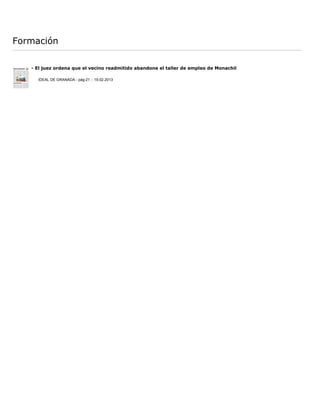 Formación

   - El juez ordena que el vecino readmitido abandone el taller de empleo de Monachil

     IDEAL DE GRANADA - pág:21 :: 19.02.2013
 