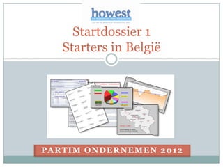 Startdossier 1
   Starters in België




PARTIM ONDERNEMEN 2012
 