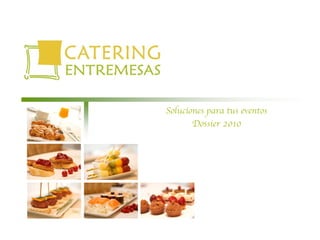 Soluciones para tus eventos
                                Dossier 2010




1   www.entremesas.com                          catering@entremesas.com
                                                        Móvil 635 444 552
                                                    Teléfono 91 767 28 50
 