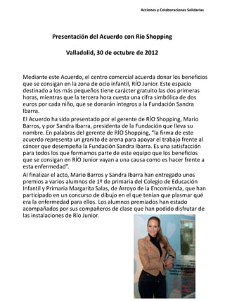 Presentación del Acuerdo con Río Shopping
Valladolid, 30 de octubre de 2012
Mediante este Acuerdo, el centro comercial acu...