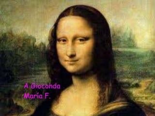 A Gioconda
María F.
 