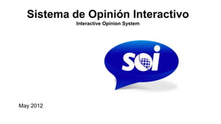 Sistema de Opinión Interactivo
           Interactive Opinion System




May 2012
 