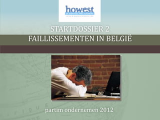 STARTDOSSIER 2
FAILLISSEMENTEN IN BELGIË




    partim ondernemen 2012
 