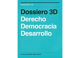 Lo que no puedes dejar de leer.
Dossier 3D No. 116
Dossiero 3D
Derecho
Democracia
Desarrollo
 