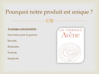 Pourquoi notre produit est unique ?
                             
Avantages concurrentiels :

Innovation pour la gamme,

Sécurité,

Réalisable,

Praticité,

Simplicité.
 