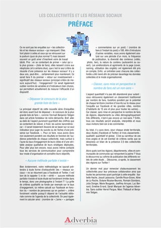 LES COLLECTIVITÉS ET LES RÉSEAUX SOCIAUX

                                                     PRÉFACE


Ce ne sont pas les enquêtes sur « les collectivi-                          + commentaires sur un post) / (nombre de
tés et les réseaux sociaux » qui manquent. Elles                           fans à l’instant du post) x 100. Afin d’introduire
font plaisir à celles et ceux qui se retrouvent sur                        d’autres variables, nous avons également ana-
le podium (quoi de plus normal ?) mais laissent                            lysé sur une période d’un mois, la fréquence
souvent un goût amer d’inachevé voire de travail                      de publication, la diversité des contenus (vidéo,
bâclé. Pire : en se contentant de primer « celui qui a          photo, lien), la nature du contenu (autocentré ou ou-
la plus grosse » (liste de fans), elles laissent croire aux    vert). Les améliorations et agréments de la page (cover,
néophytes (et à certains élus), que c’est le seul critère de   naming, utilisation des onglets) ont également été pris
réussite d’une présence sur les réseaux sociaux  Il y a
                                                     !         en compte. Enfin, un entretien avec chacune des collec-
deux ans, peut-être… certainement plus maintenant. Ce          tivités a été mené afin de préciser davantage les données
serait faire fi du premier « retour sur investissement  »      collectées et le mode organisationnel.
significatif des réseaux sociaux (principal critère de me-
sure aujourd’hui) : l’engagement  Ce serait également
                                      !                             « Classer, sans mise en perspective le
oublier nombre de variables et d’indicateurs bien choisis,
qui permettent actuellement de mesurer l’efficacité d’un              nombre de fans est un non-sens »
dispositif.
                                                               L’aspect quantitatif n’a pas été abandonné pour autant :
                                                               vous retrouverez également un classement traditionnel
        « Dépasser le concours de la plus                      par nombre de fans, toutefois pondéré par le potentiel
             grande liste de fans »                            de chaque territoire (nombre d’inscrits sur le réseau pour
                                                               l’enquête sur Facebook et les grandes villes, nombre
Le principal objectif de cette nouvelle série d’enquêtes       d’habitants de 15 ans et plus pour toutes les autres)…
est donc avant tout de dépasser « le concours de la plus       Car classer, sans mise en perspective le nombre de fans
grande liste de fans », comme l’écrivait Benjamin Teitgen      de régions, départements ou villes démographiquement
dans cet article fondateur de notre démarche. Bref, aller      très différents, n’est-il pas encore un non-sens ? Enfin,
au-delà de l’aspect purement quantitatif des chiffres que      tous ces résultats seront analysés, interprétés et nous
se contentent de relever, à froid, les autres baromètres :     vous invitons bien sûr à les commenter.
car « il serait totalement illusoire de se baser sur ce seul
indicateur pour juger du succès ou de l’échec d’une pré-       Au total, il y aura donc, pour chaque strate territoriale,
sence sur Facebook. ». Pour ce faire, nous avons donc          deux études (Facebook et Twitter) et trois classements :
non seulement pondéré ces résultats en fonction de l’au-       qualitatif, quantitatif et global. C’est au carrefour de ces
dience potentielle de chaque collectivité, mais surtout à      trois angles et de cet éventail de critères variés que se
l’aune du taux d’engagement de leurs cibles et d’une véri-     dessinera un bilan de la présence 2.0 des collectivités
table analyse qualitative de leurs stratégies déployées.       territoriales.
Pour aller plus loin encore, nous avons même contacté
tous les services de communication pour comprendre             Alors quels sont les régions, départements, villes et com-
leur mode d’organisation et connaître leurs objectifs.         munautés de communes qui remportent la palme ? Vous
                                                               le découvrirez au rythme de publication des différents vo-
      « Aucune méthode parfaite n’existe »                     lets de cette étude… Découvrez, ci-après, le classement
                                                               des régions sur Twitter !
Bien évidemment, notre méthodologie ne saurait pré-
tendre à toute forme d’exhaustivité (les « réseaux so-         Un dernier mot pour remercier chaleureusement les
ciaux » ne se résument pas à Facebook et Twitter, il est       collectivités pour leur précieuse collaboration ainsi que
bon de le rappeler !) ni de « vérité » : aucune méthode        toutes les personnes ayant participé à cette enquête : Isa-
parfaite n’existe et toute étude est forcément limitée dans    belle Hache, Josué Lassource, Camille Roux-Grave, Aline
le temps, donc une photographie à l’instant T  La grille
                                                  !            de La Roche, Océane Nicaise-Beurois, Romain Giordano,
de critères qualitatifs se fonde par exemple sur le taux       Julia Donger, Marie Bougeois, Joeffrey Arruyer, Luc Ber-
d’engagement, lui même calculé sur Facebook en fonc-           nard, Emeline Errard, Sarah Marquer de l’agence Adver-
tion du « nombre de personnes qui en parlent », critère        bia. Sans oublier Hervé Pargue, Marc Thébault et Benja-
forcément volatile puisqu’il dépend de l’actualité édito-      min Teitgen.
riale comme de l’agenda de la collectivité. On peut égale-
ment le calculer ainsi : (nombre de « j’aime » + partages
 