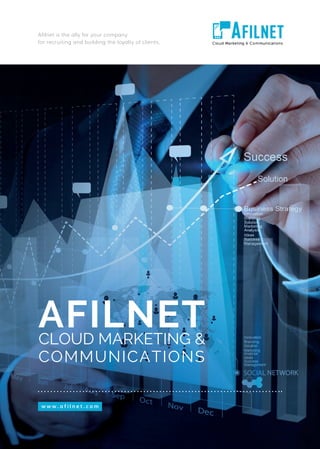 w w w . a f i l n e t . c o m
Afilnet is the ally for your company
for recruiting and building the loyalty of clients.
CLOUD MARKETING &
COMMUNICATIONS
 
