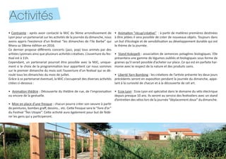 BUDGETSActivités
• Contrainte : après avoir contacté la MJC du 9ème arrondissement de
Lyon pour un partenariat sur les activités de la journée du dimanche, nous
avons appris l’existence d’un festival “les dimanches de l’Ile Barbe” qui
fêtera sa 18ème édition en 2016.
Ce dernier propose différents concerts (jazz, pop) tous animés par des
artistes Lyonnais ainsi que plusieurs activités créatives. L’ouverture du fes-
tival est à 11h.
Cependant, un partenariat pourrait être possible avec la MJC, unique-
ment si le choix de la programmation leur appartient car nous sommes
sur le premier dimanche du mois soit l’ouverture d’un festival qui se dé-
roule tous les dimanches du mois de juillet.
Grâce à ce partenariat éventuel, la MJC s’occuperait des diverses activités
citées ci-dessous :
• Animation théâtre : Découverte du théâtre de rue, de l’improvisation
ou encore de la gestuelle.
• Mise en place d’une fresque : chacun pourra créer son oeuvre à partir
de peintures, bombes graff, dessins… etc. Cette fresque sera le “livre d’or”
du Festival “Îles Utopie”. Cette activité aura également pour but de fédé-
rer les gens qui y participeront.
• Animation “récup’créative” : à partir de matières premières destinées
à être jetées il sera possible de créer de nouveaux objets. Toujours dans
un but d’écologie et de sensibilisation au développement durable qui est
le thème de la journée.
• Stand Kokopelli : association de semences potagères biologiques. Elle
présentera une gamme de légumes oubliés et biologiques sous forme de
graines qu’il serait possible d’acheter sur place. Ce qui est en parfaite har-
monie avec le respect de la nature et des produits sains.
• Liberté Yarn Bombing : les créations de l’artiste présente les deux jours
précédents seront en exposition pendant la journée du dimanche, appe-
lant à la curiosité de chacun et à la découverte de cet art.
• Ecox Lyon : Ecox Lyon est spécialisé dans le domaine du vélo électrique
depuis presque 10 ans. Ils seront au service des festivaliers avec un stand
d’entretien des vélos lors de la journée “déplacement doux” du dimanche.
 