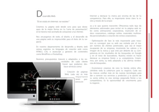 Desarrollo Web
“Si no estás en internet, no existes”
Creamos tu página web desde cero para que desta-
ques de la mejor forma en tu “carta de presentación”,
es la manera más acertada de conquistar a tus clientes.
Nos encargamos de todo, el diseño y el desarrollo de
una página web es imprescinble para el éxito de tu ne-
gocio.
En nuestro departamento de desarrollo y diseño web
somos expertos en lenguajes de creación web como
HTML5, CSS, o Javascript y gestores de contenidos
como WordPress o Prestashop.
Nuestros presupuestos lowcost y adaptados a las ne-
cesidades de cada cliente
hacen que podamos des-
tacar servicios como:
- Creación de páginas
Web: cada vez es más
importante
tener pre-
sencia en
Internet y destacar tu marca por encima de las de tu
competencia. Para ello, es importante tener claro la vi-
sión y misión de tu empre
sa y lo que quieres transmitir. Ofrecemos todo tipo de
elementos adicionales para incluir en tu página web ta-
les como animaciones corporativas, insercción de ví-
deos corporativos, catálogo online, materiales multime-
dia personalizados o creación de correos corporativos.
- Optimización de Seo: lo más importante para noso-
tros es conseguir que su web sea visitada por el ma-
yor número de clientes potenciales, que sea el mejor
escaparate de su empresa, mostrando los valores y la
imagen de la marca y que esté por delante de su com-
petencia en los resultados de las búsquedas en Google
y en el resto de buscadores. Nuestra misión es hacer
destacar su empresa frente a su competencia. Creare-
mos, por tanto, su web adaptada a las últimas tenden-
cias de búsquedas.
- Ecommerce: creamos de cero tu tienda online ofre-
ciéndote toda la cobertura para tu negocio. Cada vez
las marcas confían más en las nuevas tecnologías para
dar a conocer sus servicios y productos y la opción de
su venta online es una ventaja asegurada frente a tus
competidores. Es la oportunidad de crecimiento para
tu negocio.
como WordPress o Prestashop.
Nuestros presupuestos lowcost y adaptados a las ne-
cesidades de cada cliente
hacen que podamos des-
tacar servicios como:
- Creación de páginas
Web: cada vez es más
importante
tener pre-
sencia en
 