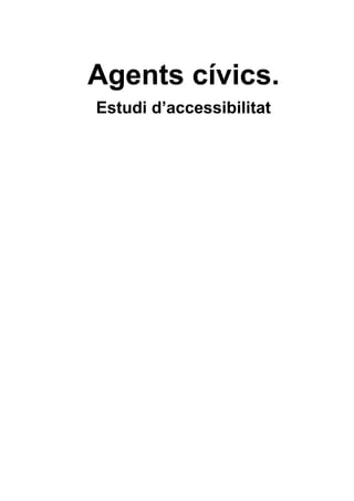 Agents cívics.
Estudi d’accessibilitat
 