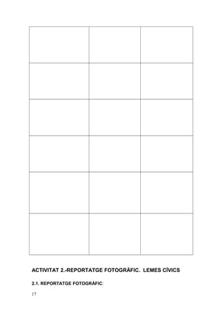 ACTIVITAT 2.-REPORTATGE FOTOGRÀFIC. LEMES CÍVICS
2.1. REPORTATGE FOTOGRÀFIC:
17
 