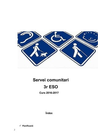 Servei comunitari
3r ESO
Curs 2016-2017
Índex
 Planificació
2
 