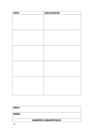 FOTO LOCALITZACIÓ
GRUP:
BARRI:
BARRERES URBANÍSTIQUES
26
 