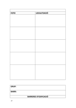 FOTO LOCALITZACIÓ
GRUP:
BARRI:
BARRERES D’EDIFICACIÓ
27
 