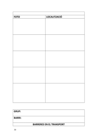 FOTO LOCALITZACIÓ
GRUP:
BARRI:
BARRERES EN EL TRANSPORT
30
 