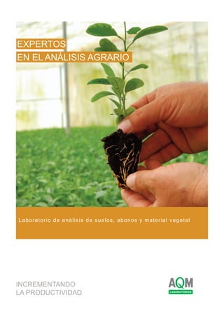 INCREMENTANDO
LA PRODUCTIVIDAD
EXPERTOS
EN EL ANÁLISIS AGRARIO
Laboratorio de análisis de suelos, abonos y material vegetal
 