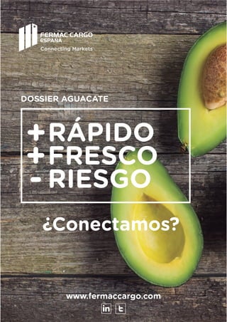 DOSSIER AGUACATE
www.fermaccargo.com
RÁPIDO
FRESCO
RIESGO
¿Conectamos?
Connecting Markets
+
+
-
 