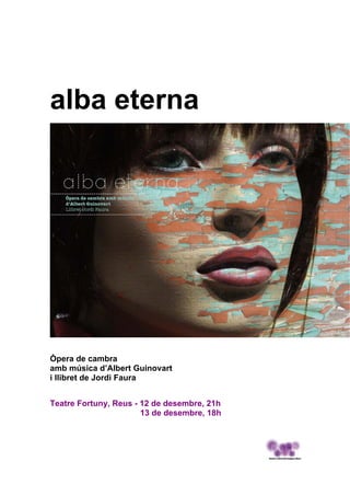 alba eterna




Òpera de cambra
amb música d’Albert Guinovart
i llibret de Jordi Faura


Teatre Fortuny, Reus - 12 de desembre, 21h
                       13 de desembre, 18h
 