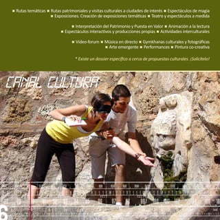  Rutas temáticas  Rutas patrimoniales y visitas culturales a ciudades de interés  Espectáculos de magia
                                  Exposiciones. Creación de exposiciones temáticas  Teatro y espectáculos a medida

                                                                               Interpretación del Patrimonio y Puesta en Valor  Animación a la lectura
                                                                          Espectáculos interactivos y producciones propias  Actividades interculturales

                                                                                    Video-forum  Música en directo  Gymkhanas culturales y fotográficas
                                                                                                    Arte emergente  Performances  Pintura co-creativa


                                                                                        * Existe un dossier específico a cerca de propuestas culturales. ¡Solicítelo!




    400            450           500            550            600        650           700                750            800           850                900        1000             1100            1200           1300             1400            1500          1600
6   8         2    4     6   8          2   4    6    8          2   4    6    8        2     4        6   8         2    4     6 8         2 4       6 8         2 4 6 8              2 4     6   8          2   4    6     8         2      4    6   8         2      4
          5                       6                        7                       8                             9                     10                    11                   12                     13                       14                        15
                                                                                                                               31 m                                      25 m                                                                                    19 m


    88                 89             90          91            92 93                   94                 95             96                97               98              99                100 101 102                                         104           106 108
              5                        10                 15                  20                  25                      30                          35                          40                     45                  50                   55                        kanal
    5             10         15             20            25         30            35              40                45           50             55              60          65               70          75               80              85              90         95
 