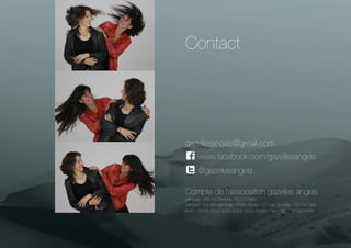 Contact

gazellesangels@gmail.com
www.facebook.com/gazellesangels
@gazellesangels

Compte de l’association gazelles angels
adresse : 68, bd Berthier 75017 Paris
banque : société générale - Paris Alésia - 17, rue Sarrette 75014 Paris
IBAN : FR76 3000 3032 8300 0500 5588 174 BIC : SOGEFRPP

 