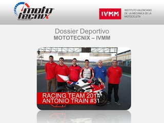 Dossier Deportivo

MOTOTECNIX – IVMM

RACING TEAM 2014
ANTONIO TRAIN #31

 