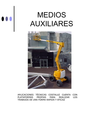 MEDIOS
         AUXILIARES




APLICACIONES TÉCNICAS COSTALUZ CUENTA CON
PLATAFORMAS   PROPIAS   PARA    REALIZAR LOS
TRABAJOS DE UNA FORMA RAPIDA Y EFICAZ
 