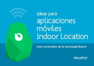 Ideas para
aplicaciones
móviles
Indoor Location
Usos comerciales de la tecnología Beacon
 