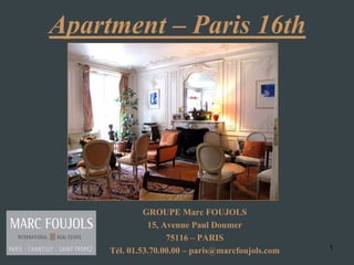 1
Apartment – Paris 16th
GROUPE Marc FOUJOLS
15, Avenue Paul Doumer
75116 – PARIS
Tél. 01.53.70.00.00 – paris@marcfoujols.com
 