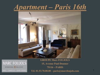 1
Apartment – Paris 16th
GROUPE Marc FOUJOLS
15, Avenue Paul Doumer
75116 – PARIS
Tél. 01.53.70.00.00 – paris@marcfoujols.com
 