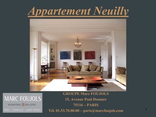 1
Appartement Neuilly
GROUPE Marc FOUJOLS
15, Avenue Paul Doumer
75116 – PARIS
Tél. 01.53.70.00.00 – paris@marcfoujols.com
 