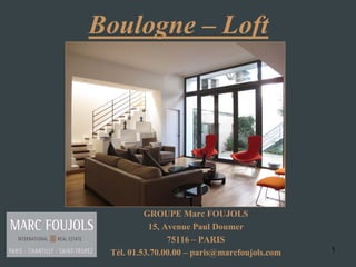 1
Boulogne – Loft
GROUPE Marc FOUJOLS
15, Avenue Paul Doumer
75116 – PARIS
Tél. 01.53.70.00.00 – paris@marcfoujols.com
 