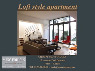 1
Loft style apartment
GROUPE Marc FOUJOLS
15, Avenue Paul Doumer
75116 – PARIS
Tél. 01.53.70.00.00 – paris@marcfoujols.com
 