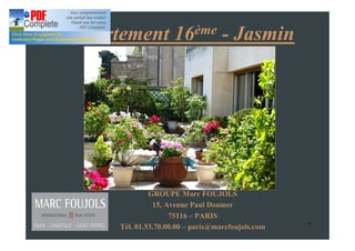 Appartement 16ème - Jasmin




               GROUPE Marc FOUJOLS
                15, Avenue Paul Doumer
                     75116 PARIS
      Tél. 01.53.70.00.00 paris@marcfoujols.com   1
 