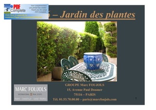 Paris 6       Jardin des plantes




                   GROUPE Marc FOUJOLS
                    15, Avenue Paul Doumer
                         75116 PARIS
          Tél. 01.53.70.00.00 paris@marcfoujols.com   1
 