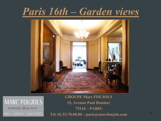 Paris 16th – Garden views




              GROUPE Marc FOUJOLS
               15, Avenue Paul Doumer
                    75116 – PARIS
     Tél. 01.53.70.00.00 – paris@marcfoujols.com   1
 