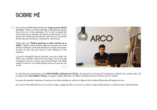 Las citas descritas anteriormente son de Iñaki Alcubilla, profesional con 30 años de experiencia en el sector de la peluquería y director de su propio salón y de
su propia marca Arco Wellness Factory, un espacio integral dedicado a la belleza y bienestar tanto en hombres como en mujeres.
Las ganas de aprender, reiventarse, formarse en las ultimas tendencias, estilos son algunos de los valores diferenciales del equipo de Arco.
Arco nace en Ibarrekolanda barrio con mucho arraigo y apego de todos sus vecinos y si había un lugar donde empezar no cabía la menor duda de dónde.
SOBRE MÍ
Hay una frase de Bob Dylan que dice que “el que no nace cada día
se muere”. Nadie nos había explicado la dificultad que supone
hoy en día ser un buen peluquero. Por lo tanto no puedo dar
más consejo que si queremos ser alguien en este mundo, no nos
queda más remedio que levantarnos cada día con la sensación
de que hay que remotivarse, reilusionarse, reinventarse…
Suelen decir que “Dichoso aquel que su oficio coincide con su
afición”. Tengo la suerte de hacer algo que me gusta, que hace
sentirme realizado y sobre todo estando en contacto con la gente.
Ya sólo con esto creo que merece la pena dedicarse a esta
profesión.
Lo que he conseguido hasta el momento, creo que es algo muy
difícil, que es ser feliz a través de lo que hago. Y no sé ni lo que
conseguiré ni seré en un futuro, pero nunca olvidaré ni de dónde
vengo ni lo que me ha costado trabajar para ser lo que soy hoy
en día.
 