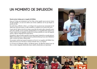 Nuestro primer trabajo para un jugador del Athletic.
Hace ya 10 años que contactamos con Fran Yeste, primer jugador que se puso en manos
de Iñaki Alcubilla y al cual se le realizó unas trenzas rojiblancas con las que disputó un
partido de Uefa.
Ese estilo fresco, diferente, urbano y en la figura de una persona tan reconocida tuvo tal
repercusión social que supuso un salto cuantitativo y cualitativo en la historia del Centro.
A partir de ahí, Yeste se convirtió en amigo y prescriptor de nuestro salón, atrayendo a gran
parte de la plantilla de ese momento manteniéndose en la actualidad dicha relación con
la gran mayoría de los jugadores actuales de la primera plantillas así como del segundo
equipo y algunos integrantes del cuerpo técnico.
Exjugadores, algunos de ellos jugando en otras ligas siguen visitando Arco cuando están por
Bilbao manteniendo unos vínculos de amistad y profesionalidad que hacen de la fidelidad al
salón un punto muy fuerte y diferenciador.
Con ese gran reclamo que supone la presencia y el convivir con jugadores del Athletic Arco
sabe posicionarse en el mercado sin olvidar de donde viene y sus orígenes.
La convivencia de diferentes públicos, de diferente genero, de diferentes edades hacen de
Arco un centro integrador donde todos tienen cabida y donde todos son importantes.
Un momento de inflexión
 