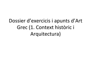 Dossier d’exercicis i apunts d’Art
Grec (1. Context històric i
Arquitectura)
 