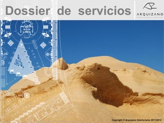Dossier de servicios




                Copyright © Arquizano Interiorismo 2011/2012
 