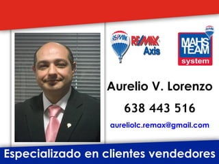 Especializado en clientes vendedores
Aurelio V. Lorenzo
638 443 516
aureliolc.remax@gmail.com
 