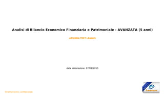 Analisi	di	Bilancio	Economico	Finanziaria	e	Patrimoniale	-	AVANZATA	(5	anni)
	
AZIENDA	TEST	LEANUS
data	elaborazione:	07/01/2015
Strettamente	confidenziale
	
 