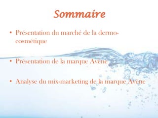 Sommaire
• Présentation du marché de la dermo-
  cosmétique

• Présentation de la marque Avène

• Analyse du mix-marketing de la marque Avène
 