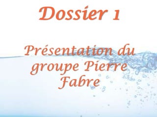 Dossier 1

Présentation du
 groupe Pierre
     Fabre
 