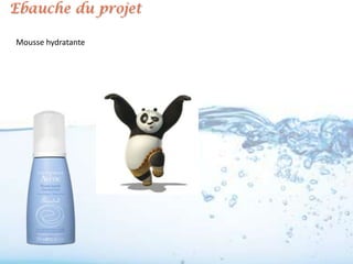 Ebauche du projet

Mousse hydratante
 